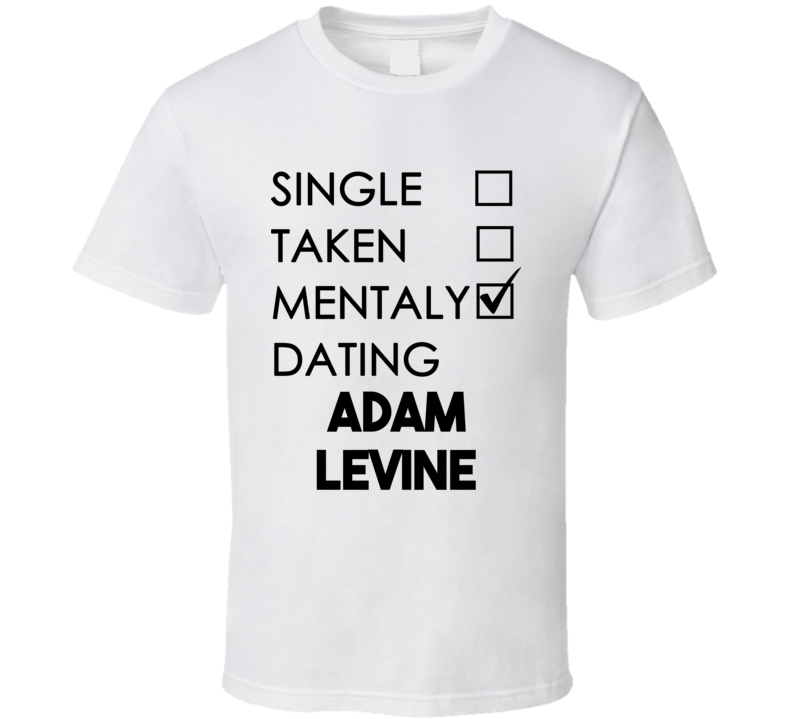 single taken mentally dating adam levine t shirt